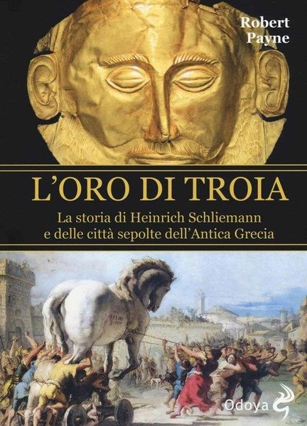 L' Oro Di Troia. La Storia Di Henrich Schliemann E …