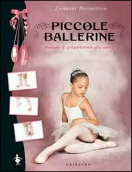 Piccole Ballerine. Manuale Di Preparazione Alla Danza