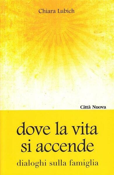 Dove La Vita Si Accende. Dialoghi Sulla Famiglia