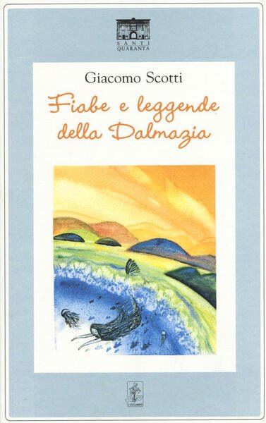 Fiabe E Leggende Della Dalmazia Giacomo Scotti Santi Quaranta 2015