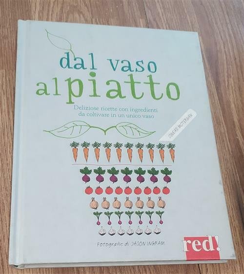 Dal Vaso Al Piatto. Deliziose Ricette Con Ingredienti Da Coltivare …