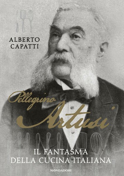 Pellegrino Artusi. Il Fantasma Della Cucina Italiana