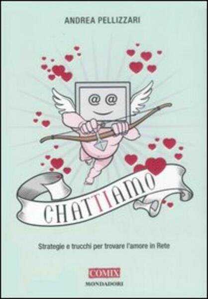 Chat-Ti-Amo. Strategie E Trucchi Per Trovare L'amore In Rete