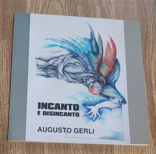 Augusto Gerli: Incanto E Disincanto