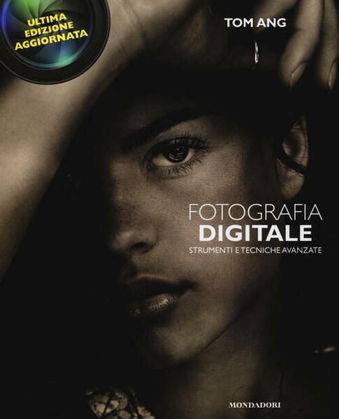 Fotografia Digitale. Strumenti E Tecniche Avanzate