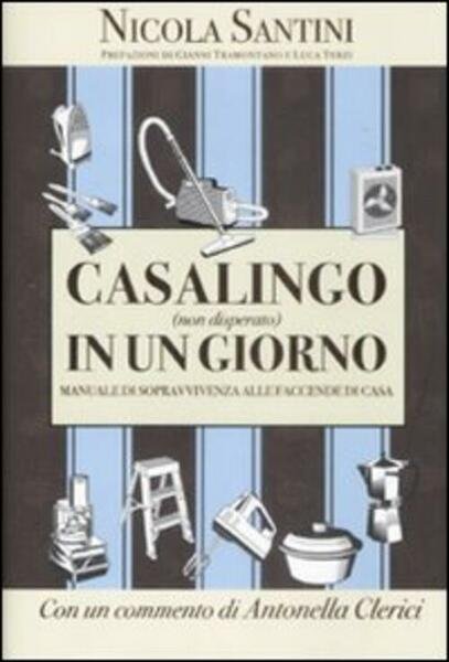 Casalingo (Non Disperato) In Un Giorno. Manuale Di Sopravvivenza Alle …
