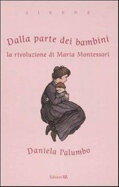 Dalla Parte Dei Bambini. La Rivoluzione Di Maria Montessori