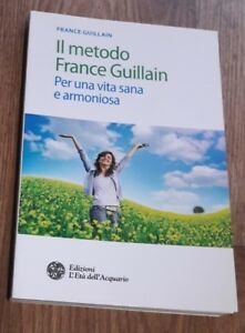 Il Metodo France Guillain. Per Una Vita Sana E Armoniosa …