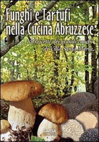 Funghi E Tartufi Nella Cucina Abruzzese. 156 Ricette Dei Grandi …