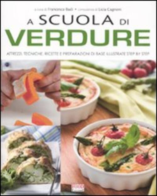 A Scuola Di Verdure. Attrezzi, Tecniche, Ricette E Preparazioni Di …