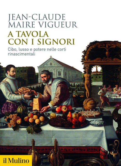 A Tavola Con I Signori. Cibo, Lusso E Potere Nelle …