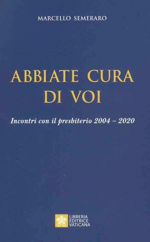 Abbiate Cura Di Voi. Incontri Con Il Presbiterio 2004-2020