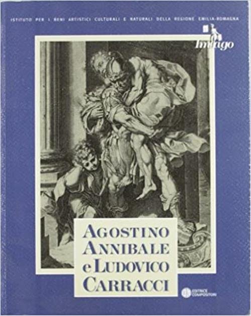 Agostino, Annibale E Ludovico Carracci. Le Stampe Della Biblioteca Palatina Di Parma