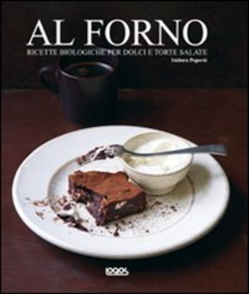 Al Forno. Ricette Biologiche Per Dolci E Torte Salate