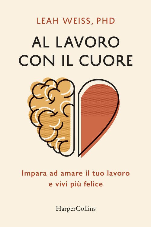 Al Lavoro Con Il Cuore. Impara Ad Amare Il Tuo …