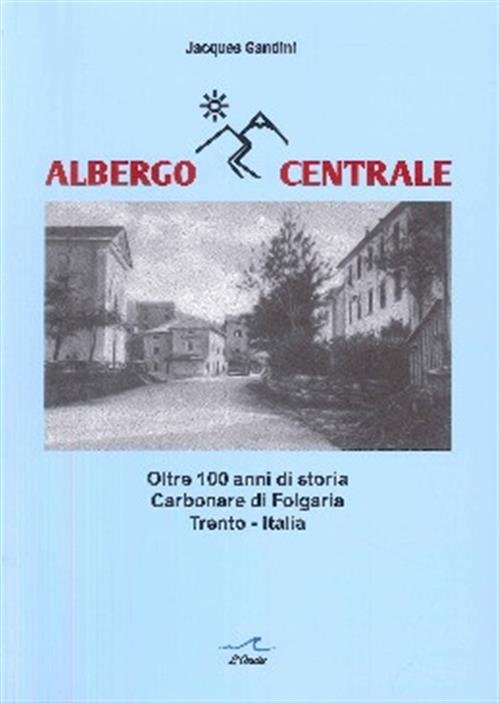 Albergo Centrale. Oltre 100 Anni Di Storia Carbonare Di Folgaria, … | Immagine principale