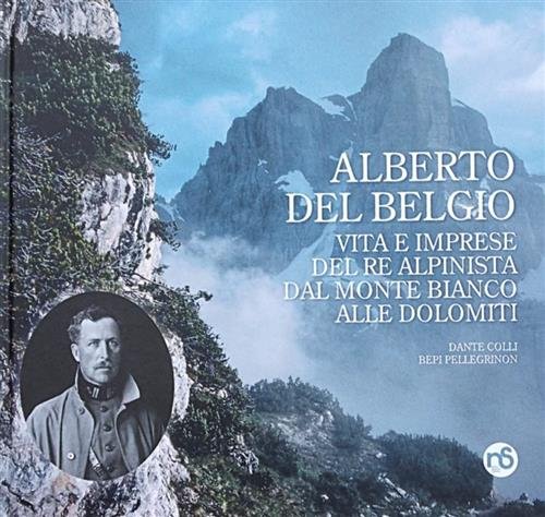 Alberto Del Belgio. Vita E Imprese Del Re Alpinista Dal …