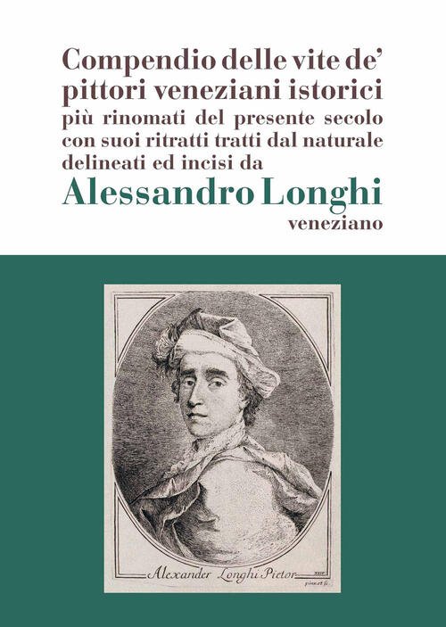 Alessandro Longhi: Compendio Delle Vite De' Pittori Veneziani. Compendio Delle …