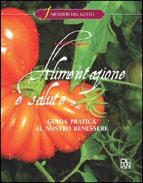 Alimentazione E Salute. Guida Pratica Al Nostro Benessere. Per Gli …