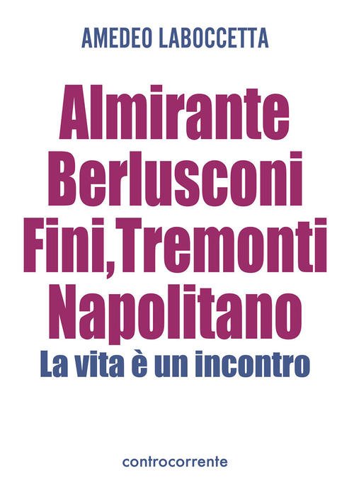 Almirante, Berlusconi, Fini, Tremonti, Napolitano. La Vita E Un Incontro