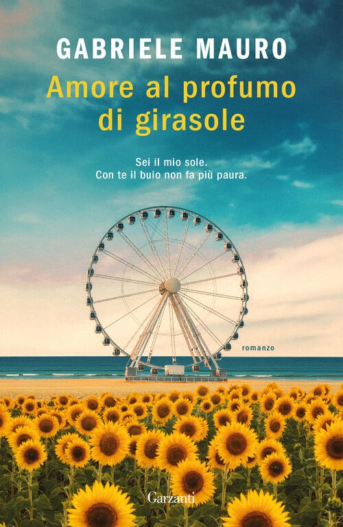 Amore Al Profumo Di Girasole Gabriele Mauro Garzanti 2026