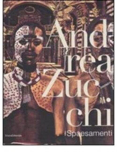 Andrea Zucchi. Spaesamenti. Catalogo Della Mostra Milano