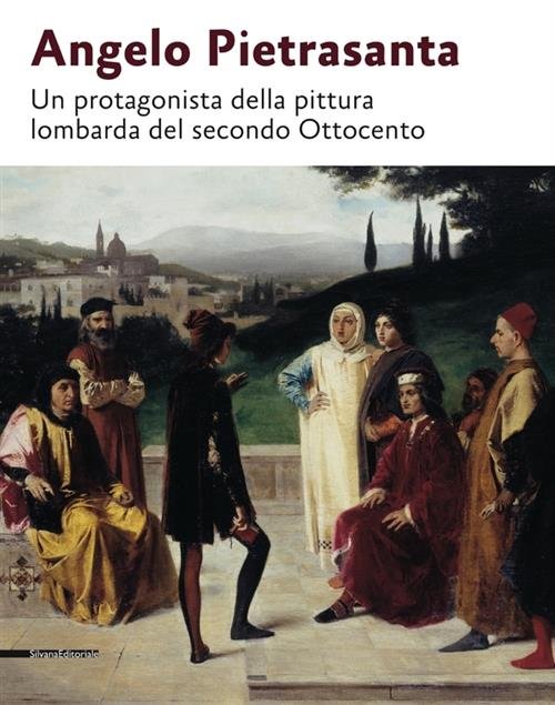 Angelo Pietrasanta. Un Protagonista Della Pittura Lombarda Del Secondo Ottocento