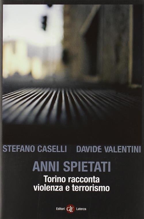 Anni Spietati. Torino Racconta Violenza E Terrorismo