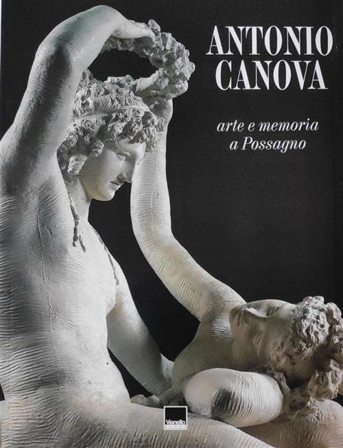 Antonio Canova. Arte E Memoria A Possagno