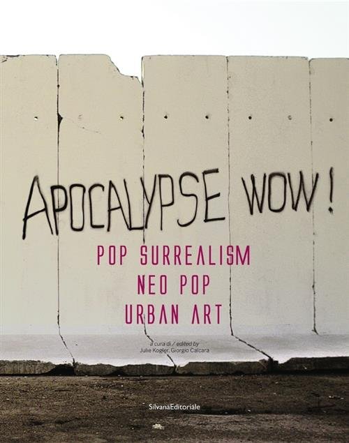 Apocalypse Wow! Pop Surrealism, Neo Pop, Urban Art. Catalogo Della …