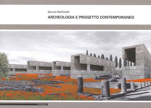 Archeologia E Progetto Contemporaneo Serena Maffioletti Il Poligrafo 2012