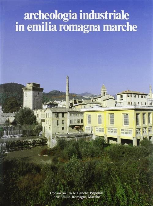 Archeologia Industriale In Emilia Romagna E Marche | Immagine Gallery 3