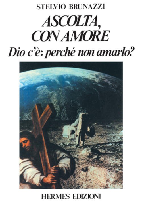 Ascolta Con Amore. Dio C'e: Perche Non Amarlo? Stelvio Brunazzi …