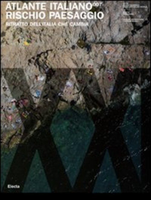 Atlante Italiano 007. Rischio Paesaggio. Ritratto Dell'italia Che Cambia. | Immagine Gallery 2