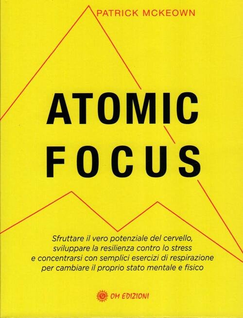 Atomic Focus. Sfruttare Il Vero Potere Del Cervello, Sviluppare La …