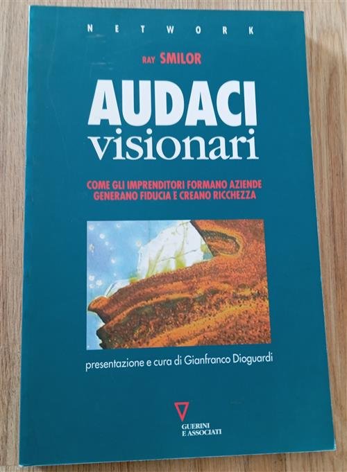Audaci Visionari. Come Gli Imprenditori Fondano Aziende, Generano Fiducia E …