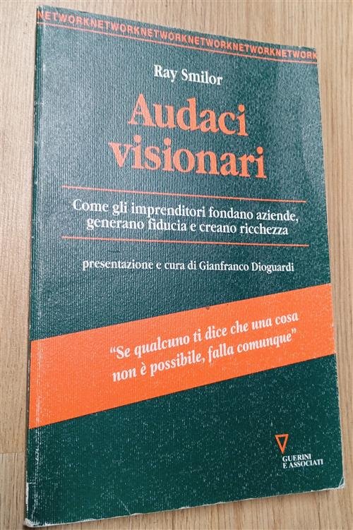 Audaci Visionari. Come Gli Imprenditori Fondano Aziende, Generano Fiducia E …