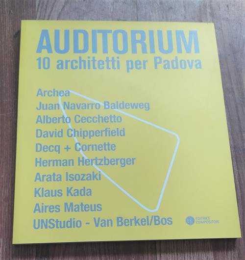Auditorium. 10 Architetti Per Padova. Archea, Juan Navarro Baldeweg, Alberto …