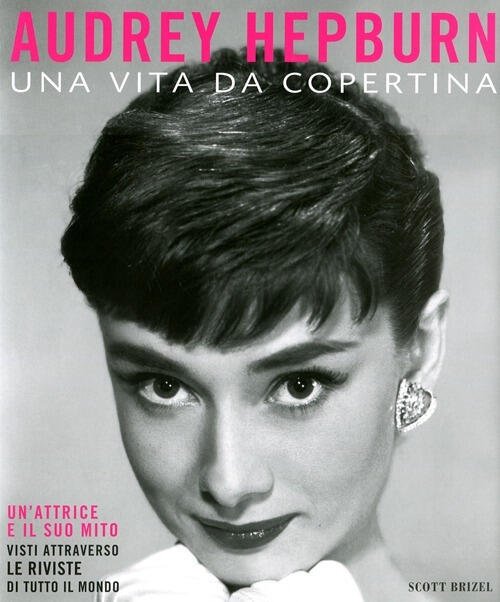 Audrey Hepburn. Una Vita Da Copertina Scott Brizel Magazzini Salani …