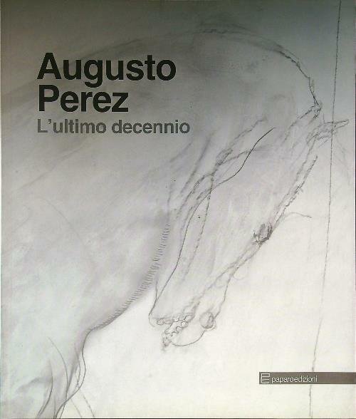 Augusto Perez. L'ultimo Decennio Massimo Tartaglione Editori Paparo 2011