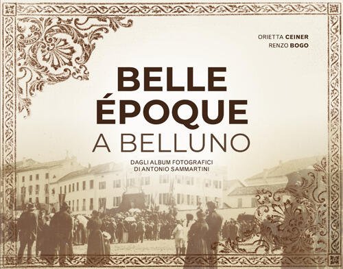 Belle Epoque A Belluno. Dagli Album Fotografici Di Antonio Sammartini …