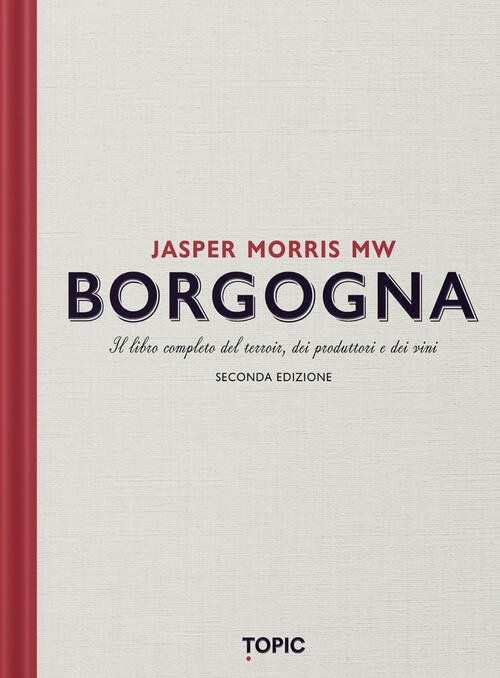 Borgogna. Il Libro Completo Del Terroir, Dei Produttori E Dei …