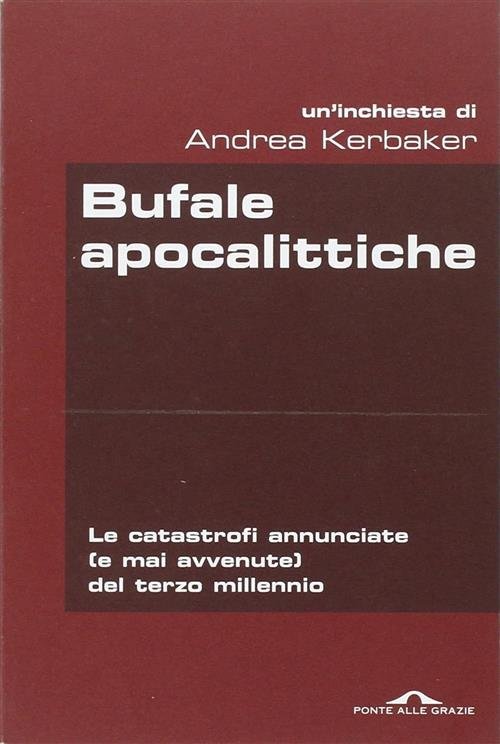 Bufale Apocalittiche. Le Catastrofi Annunciate (E Mai Avvenute) Del Terzo …