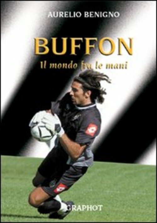 Buffon. Il Mondo Tra Le Mani Aurelio Benigno Graphot 2008