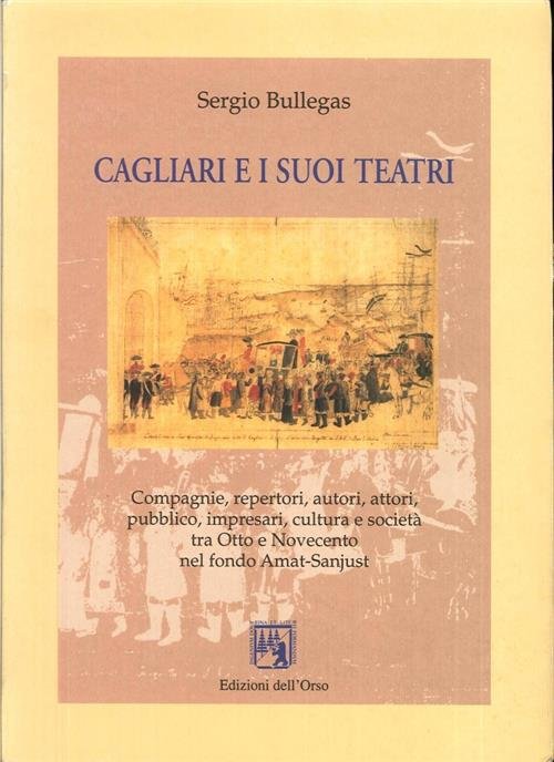 Cagliari E I Suoi Teatri. Compagnie, Repertori, Autori, Attori, Pubblico, … | Immagine principale