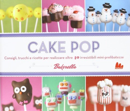Cake Pop. Consigli E Trucchi E Ricette Per Realizzare 40 …