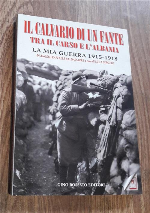 Il Calvario Di Un Fante Tra Il Carso E L'albania. La Mia Guerra 1915-1918