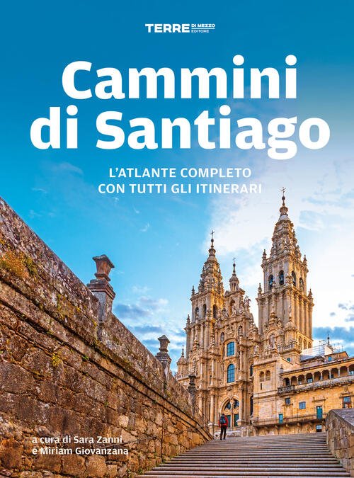 Cammini Di Santiago. L'atlante Completo Con Tutti Gli Itinerari Sara …