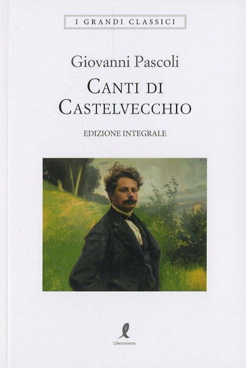 Canti Di Castelvecchio. Ediz. Integrale Giovanni Pascoli Liberamente 2024