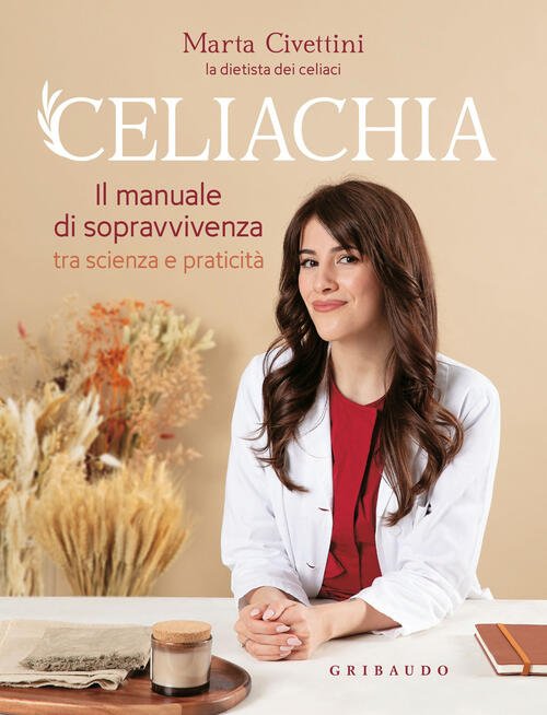 Celiachia. Il Manuale Di Sopravvivenza Tra Scienza E Praticita